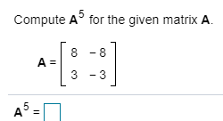 Solved Compute A for the given matrix A. 8 - 8 A = 3 - 3 5 A | Chegg.com