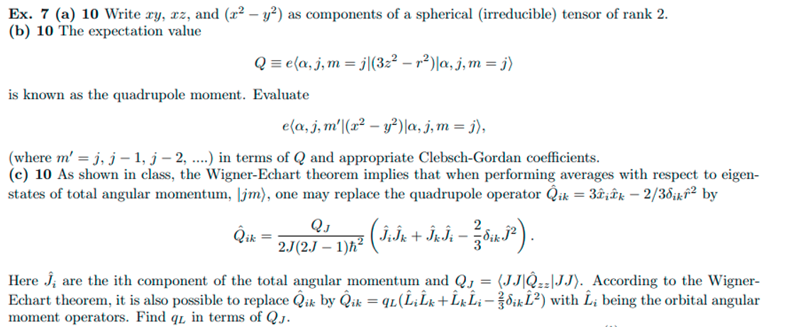 Ex. 7 (a) 10 Write xy, xz, and (x2 - y²) as components of a spherical (irreducible) tensor of rank 2.
(b) 10 The expectation 