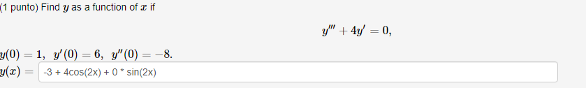 (1 punto) Find \( y \) as a function of \( x \) if \[ y^{\prime \prime \prime}+4 y^{\prime}=0 \text {, } \] \[ \begin{array}{