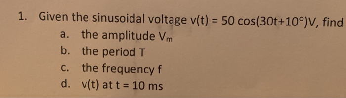 Solved 1. Given the sinusoidal voltage v(t) 50 | Chegg.com
