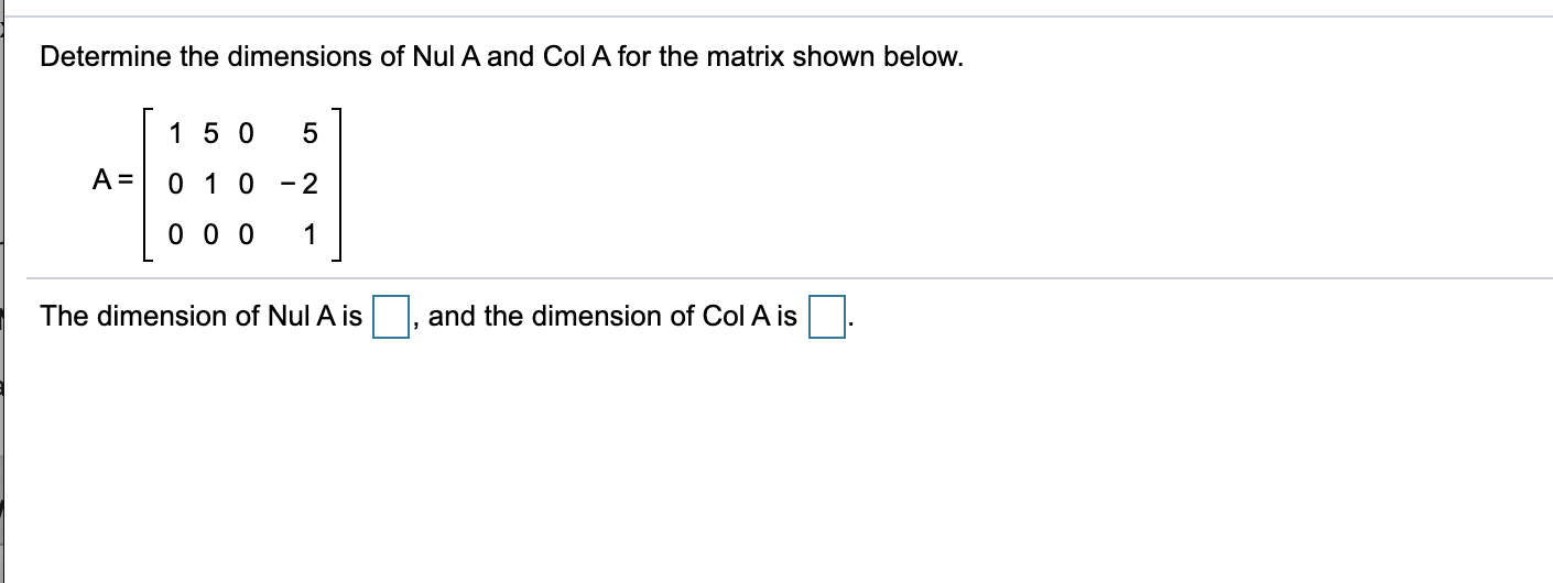 Solved Determine the dimensions of Nul A and Col A for the