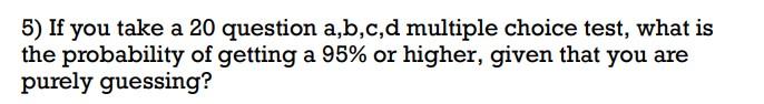 Solved 5) If you take a 20 question a,b,c,d multiple choice | Chegg.com