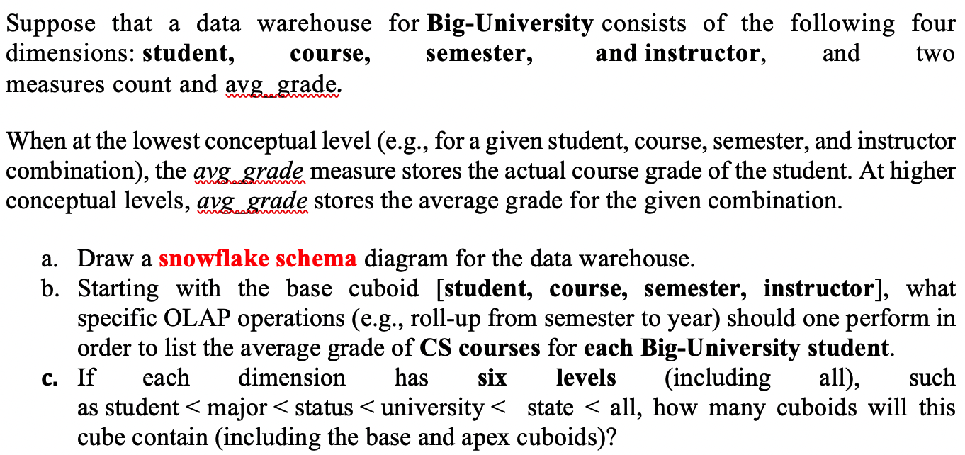 Suppose that a data warehouse for Big-University consists of the following four dimensions: student, course, semester, and in