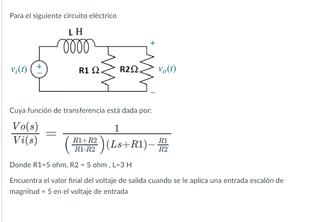 Para el siguiente circuito eléctrico Cuya función de transferencia está dada por: \[ \frac{V o(s)}{V i(s)}=\frac{1}{\left(\fr