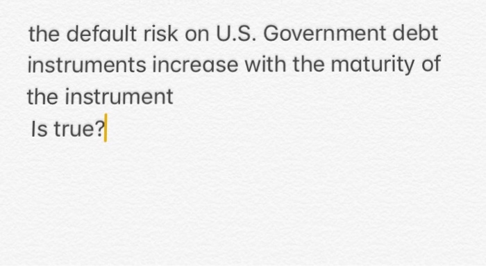 Solved the default risk on U.S. Government debt instruments | Chegg.com
