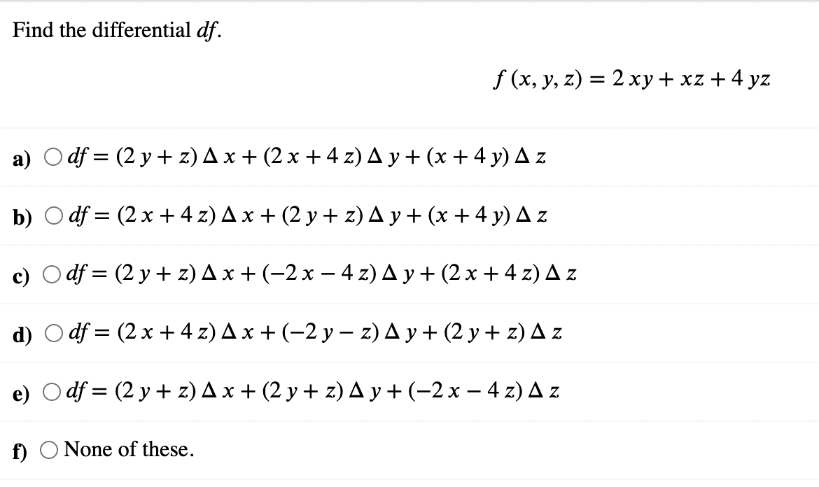 Find the differential df. f (x, y, z) = 2 xy + xz + 4 yz a) O df = (2 y + z) A x + (2 x + 4 z) A y + (x + 4 y) A z b) O df =