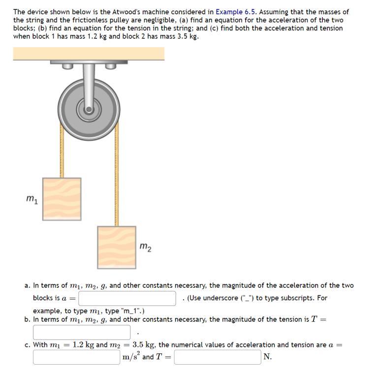 The device shown below is the Atwoods machine considered in Example 6.5. Assuming that the masses of the string and the fric