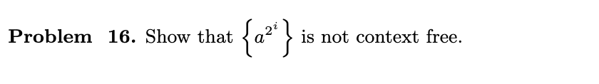 Solved Problem 16. Show that {a2i} is not context free. | Chegg.com