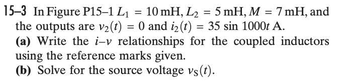 Solved 15–3 In Figure P15-1 L1 = 10 mH, L2 = 5 mH, M = 7 mH, | Chegg.com