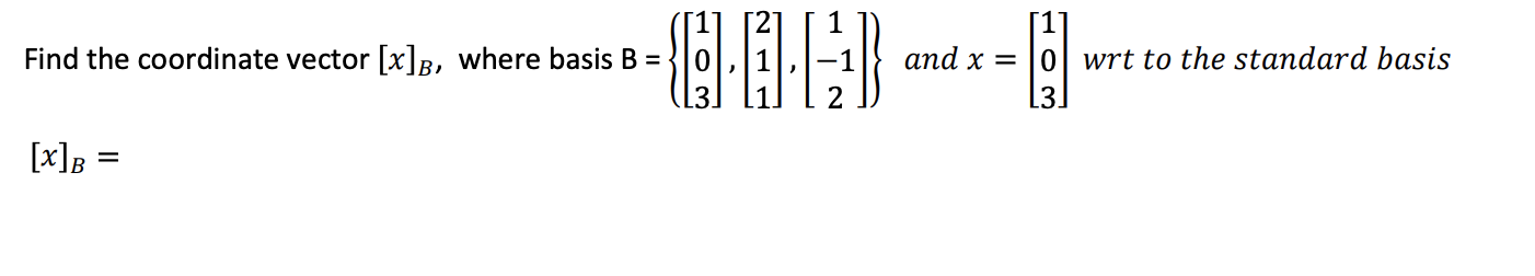 Solved Find The Coordinate Vector [x]b, Where Basis B = | Chegg.com