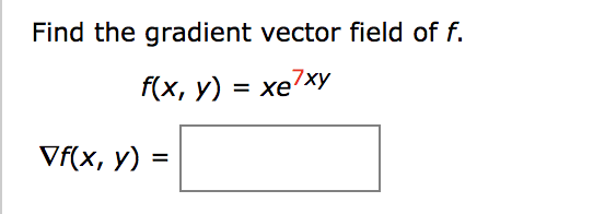Solved Find the gradient vector field of f. f(x, y) = xe7xy | Chegg.com