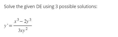 Solve the given DE using 3 possible solutions: y= 3 x³ - 2y³ 3xy²