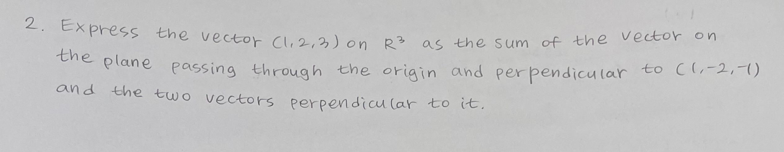 Solved 2. Express the vector (1,2,3) on R³ as the sum of the | Chegg.com