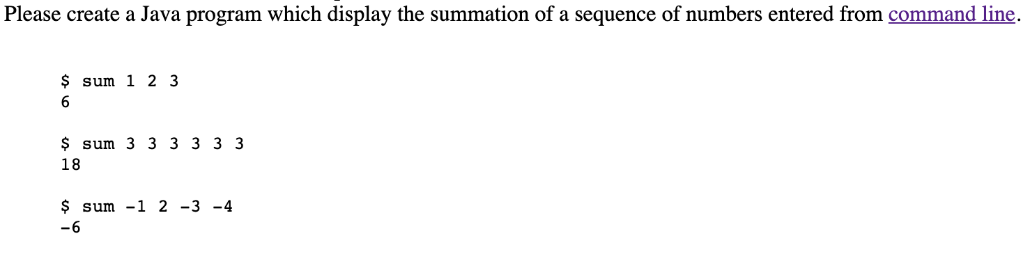 Please create a Java program which display the summation of a sequence of numbers entered from command line. $ sum 1 2 3 $ su