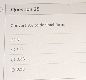 Solved Question 25 Convert 3% to decimal form. O 3 O 0.3 O | Chegg.com