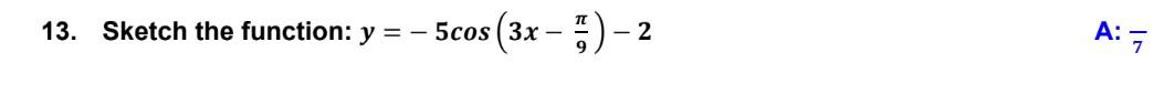 13. Sketch the function: y = - 5cos (3x - 5) - - 2 A: 7