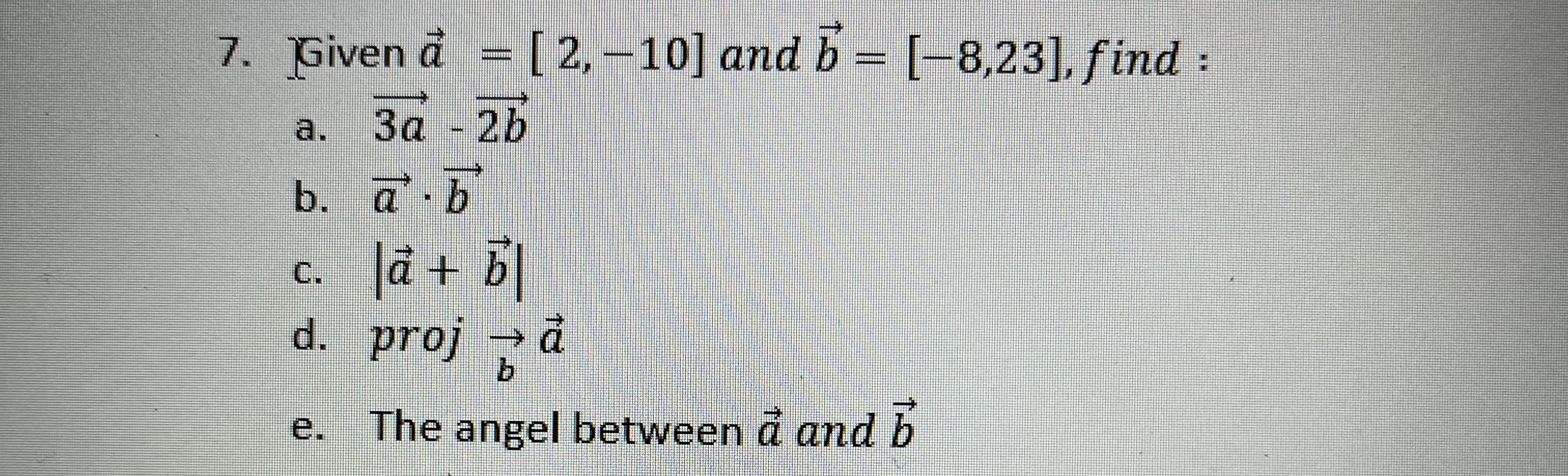 Solved 7. Given a=[2,−10] and b=[−8,23], find : a. 3a−2b b. | Chegg.com