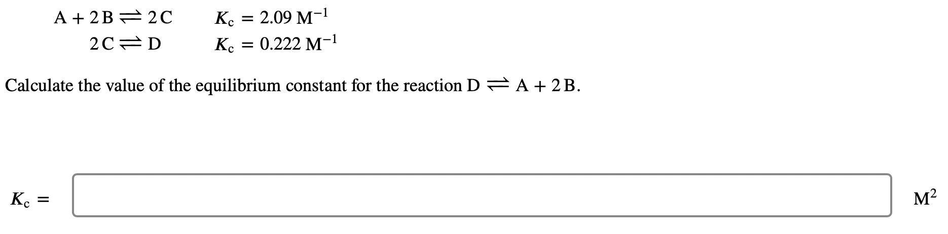 Solved A+2 B2C⇌2C⇌DKc=2.09M−1Kc=0.222M−1 Calculate the value | Chegg.com