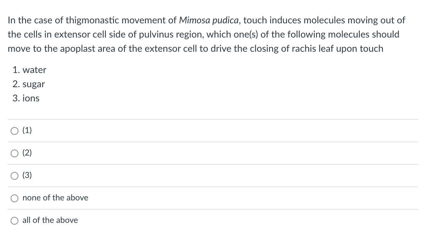 In the case of thigmonastic movement of Mimosa pudica, touch induces molecules moving out of
the cells in extensor cell side 