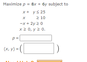 \( \begin{aligned} & p=8 x \\ x+y & \leq 25 \\ x \quad & \geq 10 \\ -x+2 y & \geq 0 \\ x & \geq 0, y \geq 0\end{aligned} \)