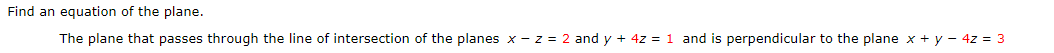 Find an equation of the plane. The plane that passes through the line of intersection of the planes x-z = 2 and y + 4z = 1 an