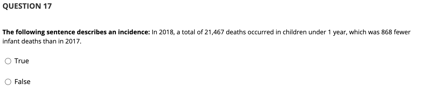 QUESTION 17 The following sentence describes an incidence: In 2018, a total of 21,467 deaths occurred in children under 1 yea