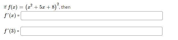 If \( f(x)=\left(x^{2}+5 x+8\right)^{2} \) \( f^{\prime}(x)= \)