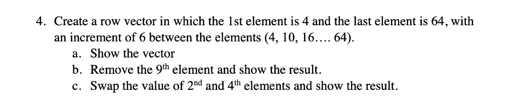 Solved 4. Create a row vector in which the 1st element is 4 | Chegg.com