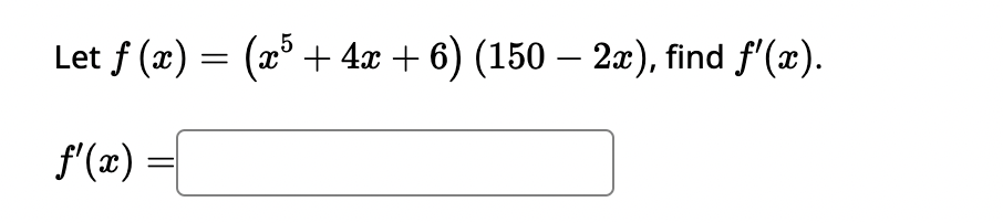 Solved Let f(x)=(x5+4x+6)(150−2x), find f′(x). f′(x)= | Chegg.com