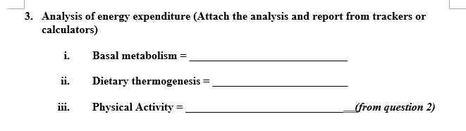 3. Analysis of energy expenditure (Attach the analysis and report from trackers or calculators) i. Basal metabolism = ii. Die