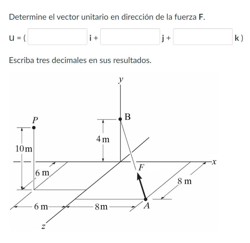 Determine el vector unitario en dirección de la fuerza F. \[ \mathrm{u}=( \] \( \mathbf{i}+\quad \mathbf{j}+ \) Escriba tres