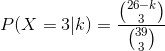 P(X = 3) = 26-k 3 39 3 ()
