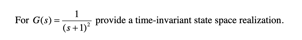Solved For G(s)=(s+1)21 provide a time-invariant state space | Chegg.com