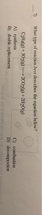 Solved 7 What type of reaction best describes the equation