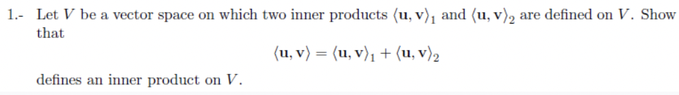 Solved 1.- Let V be a vector space on which two inner | Chegg.com