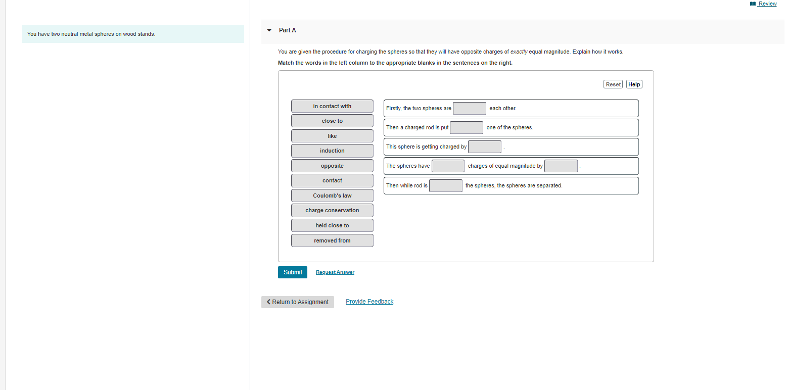 You have two neutral metal spheres on wood stands.
- Part A
You are given the procedure for charging the spheres so that they