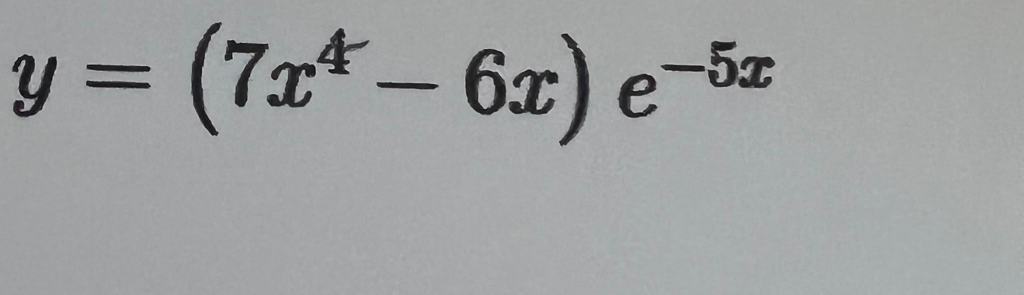 Solved y=(7x4−6x)e−5x | Chegg.com