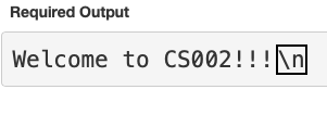 Required Output Welcome to CS002!!!n
