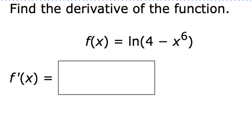 Solved Find the derivative of the function. f(x)=ln(4−x6) | Chegg.com