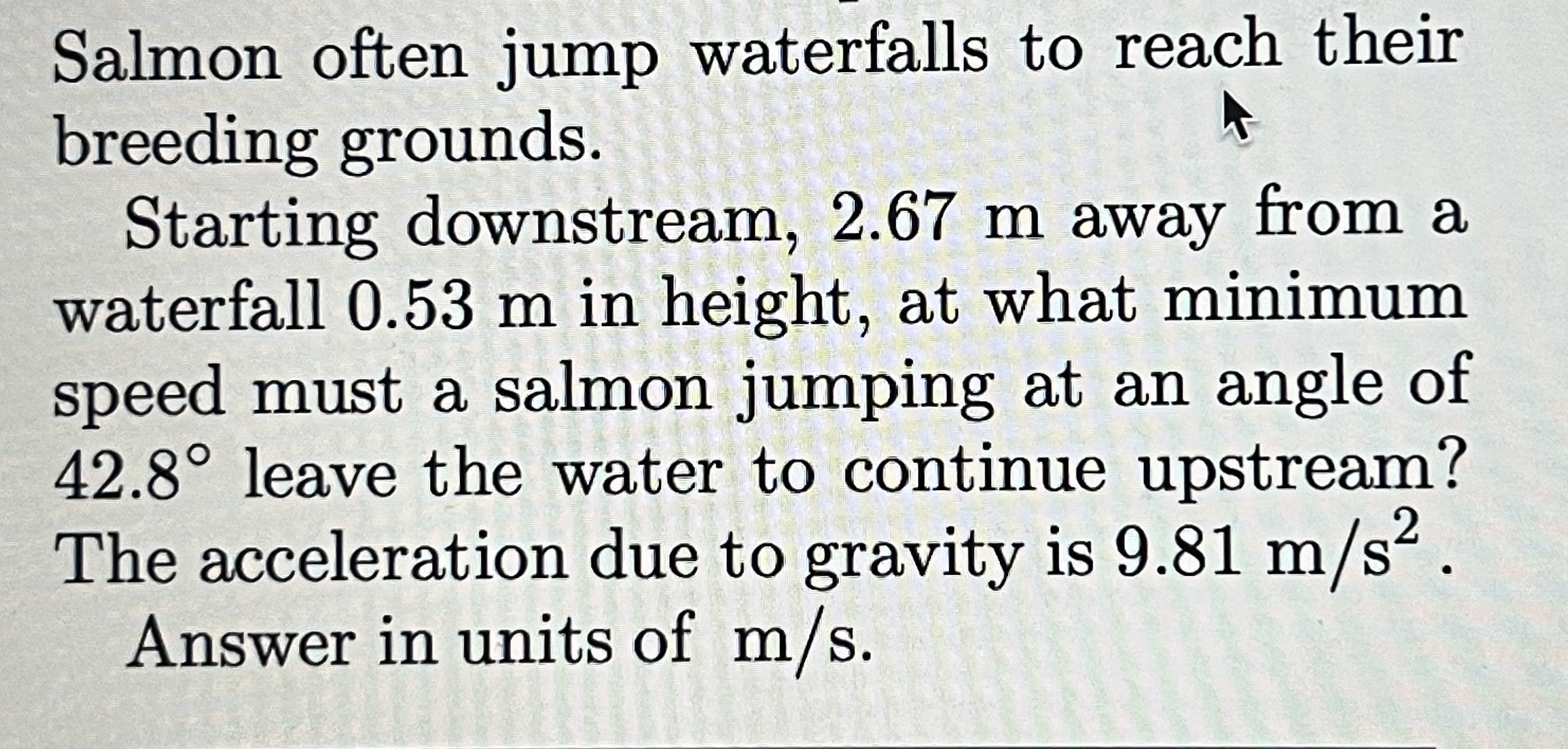 Solved Salmon often jump waterfalls to reach their breeding | Chegg.com