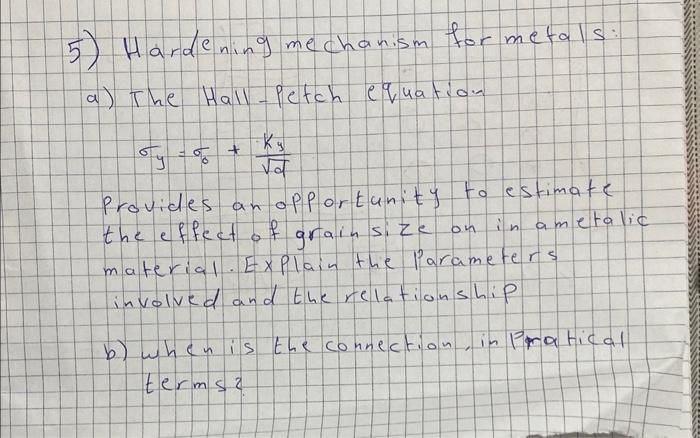 5) Hardening mechanism for metals:
a) The Hall-Petch equation
\[
\sigma_{y}=\sigma_{0}+\frac{K_{y}}{\sqrt{d}}
\]
Provides an