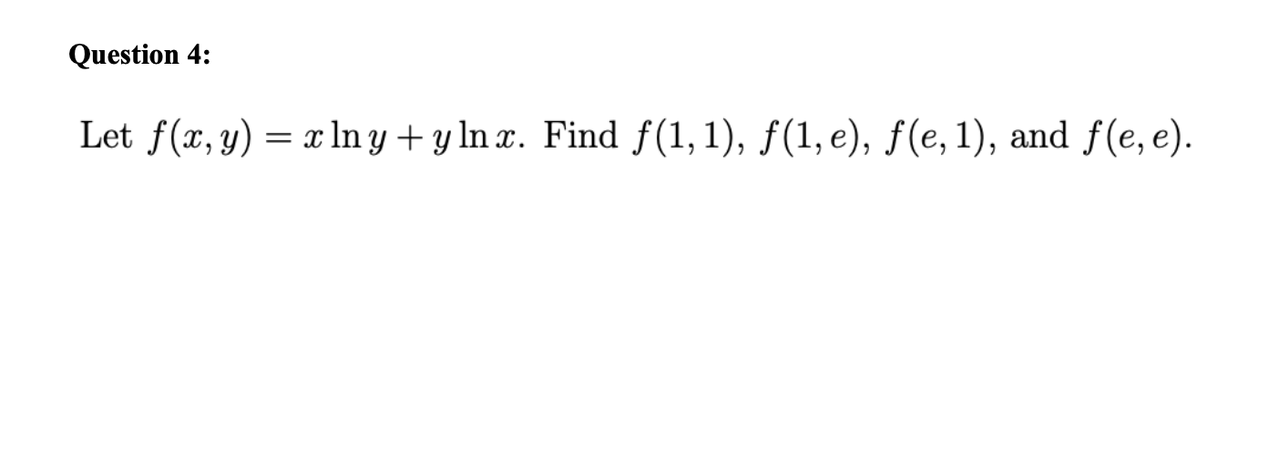 Let \( f(x, y)=x \ln y+y \ln x \). Find \( f(1,1), f(1, e), f(e, 1) \), and \( f(e, e) \).