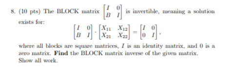 Solved B 8. (10 pts) The BLOCK matrix is invertible, meaning | Chegg.com