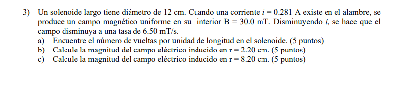 3) Un solenoide largo tiene diámetro de \( 12 \mathrm{~cm} \). Cuando una corriente \( i=0.281 \mathrm{~A} \) existe en el al