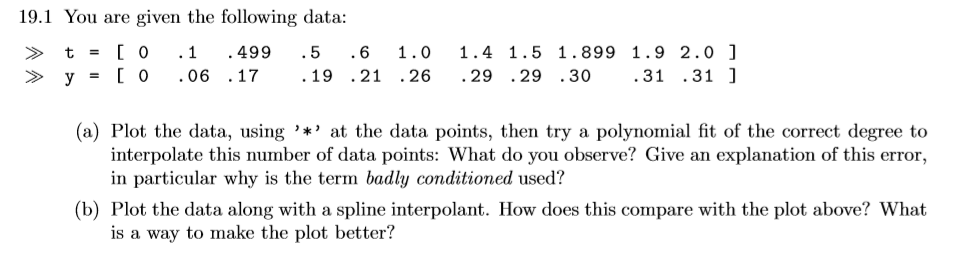 19.1 You are given the following data: > t = [0 .1 .499 .5 .6 1.0 > y = [0 .06.17 .19 .21 .26 1.4 1.5 1.899 1.9 2.0 ] .29.29.