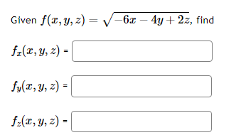 \( \begin{array}{l}\text { Given } f(x, y, z)=\sqrt{-6 x-4 y+2 z}, \\ f_{x}(x, y, z)=\mid \\ f_{y}(x, y, z)=\mid \\ f_{z}(x,