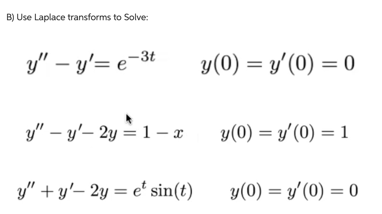 B) Use Laplace transforms to Solve: -3t y - y=e-³ y − y— 2y = 1 — x y + y- 2y = et sin(t) y(0) = y(0) = 0 y(0) = y(0)