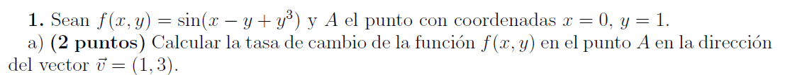 1. Sean \( f(x, y)=\sin \left(x-y+y^{3}\right) \) y \( A \) el punto con coordenadas \( x=0, y=1 \). a) (2 puntos) Calcular l