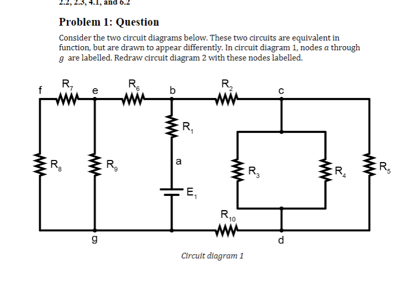 Problem 1: Question
Consider the two circuit diagrams below. These two circuits are equivalent in function, but are drawn to 