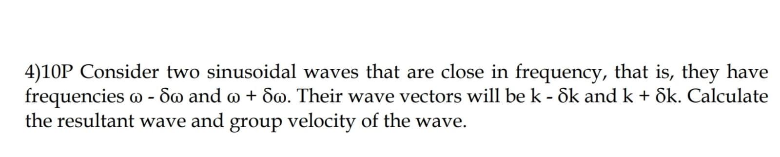 Solved 4)10P Consider two sinusoidal waves that are close in | Chegg.com